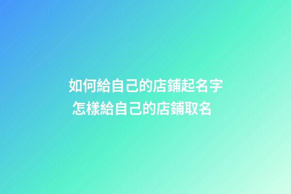 如何給自己的店鋪起名字 怎樣給自己的店鋪取名